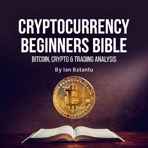 Cryptocurrency Beginners Bible: Bitcoin, Blockchain, stock market, Ian Batantu