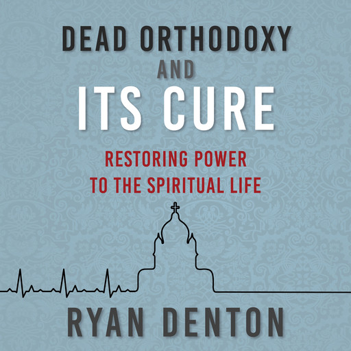 Dead Orthodoxy and Its Cure, Ryan Denton