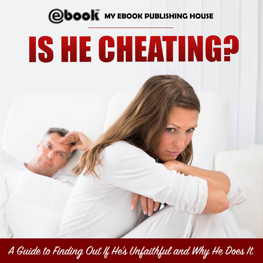 Is He Cheating? A Guide to Finding Out If He's Unfaithful and Why He Does It, My Ebook Publishing House