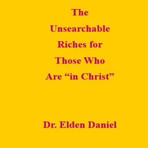 The Unsearchable Riches for Those Who Are "in Christ", Elden Daniel