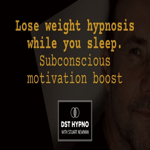 Lose weight hypnosis while you sleep. Subconscious motivation boost - A guided meditation - DST Hypno with Stu Newman, Stuart Newman