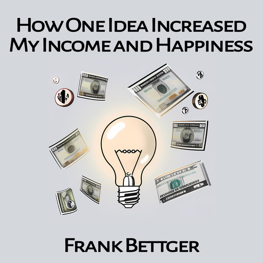 How One Idea Increased My Income and Happiness, Frank Bettger