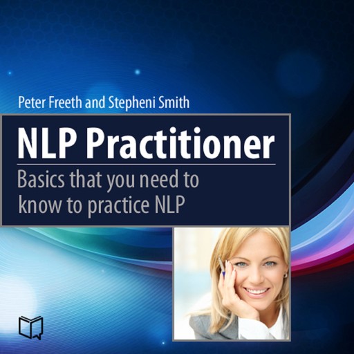 NLP Practitioner. Basics That You Need to Know to Practice NLP, Peter Freeth