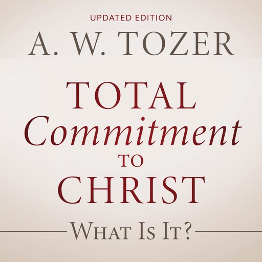 Total Commitment to Christ, A.W.Tozer
