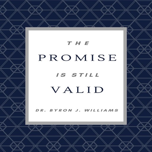 The Promise is Still Valid, Byron J. Williams