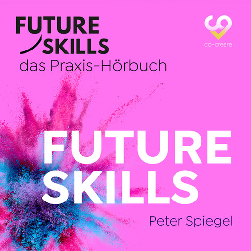 Future Skills - Das Praxis-Hörbuch - Future Skills (Ungekürzt), Peter Spiegel, Co-Creare