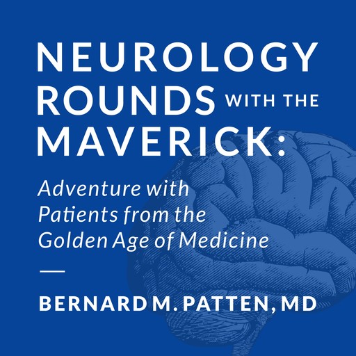 Neurology Rounds with the Maverick, Bernard Patten