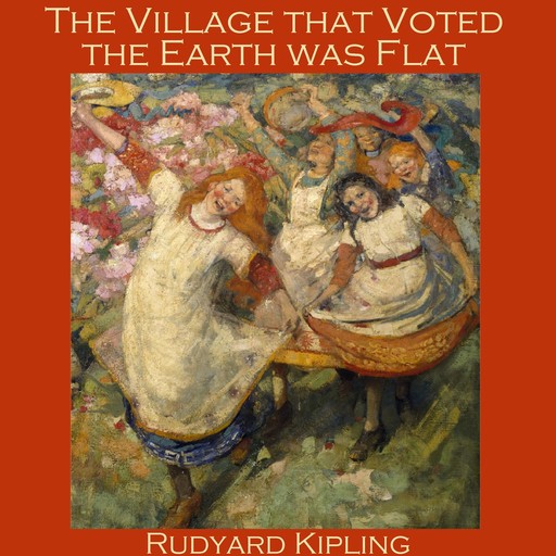 The Village that Voted the Earth was Flat, Joseph Rudyard Kipling