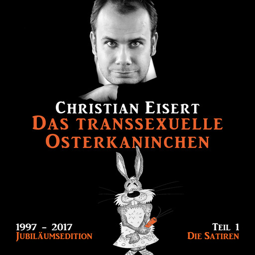 Das transsexuelle Osterkaninchen - Jubiläumsedition - Teil 1 - Die Satiren (Ungekürzt), Christian Eisert