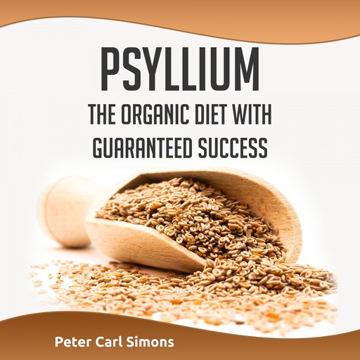 Psyllium - The Organic Diet with Guaranteed Success, Peter Carl Simons
