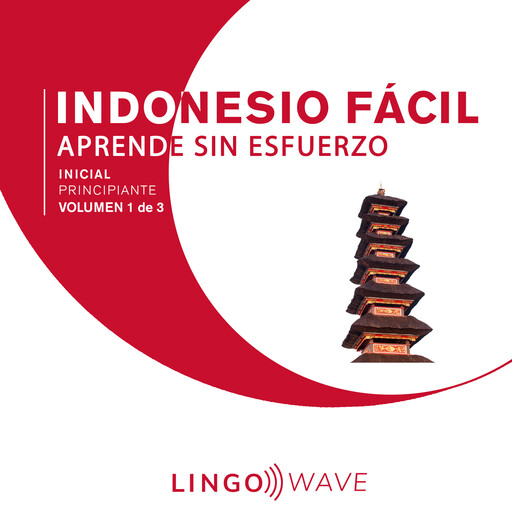 Indonesio Fácil - Aprende Sin Esfuerzo - Principiante inicial - Volumen 1 de 3, Lingo Wave