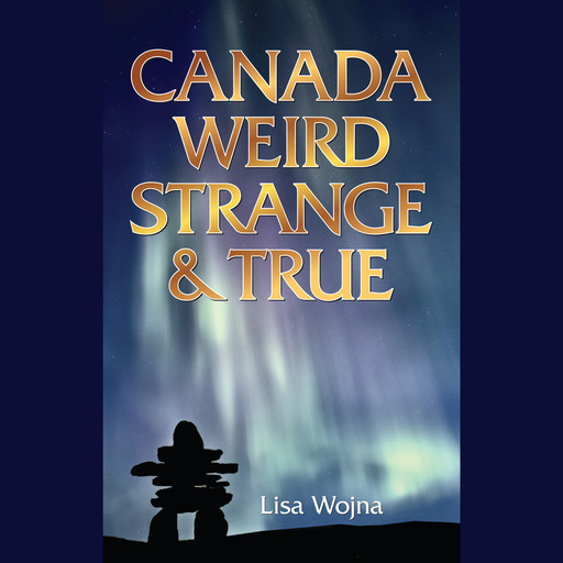 Canada, Weird Strange and True (Unabridged), Lisa Wojna