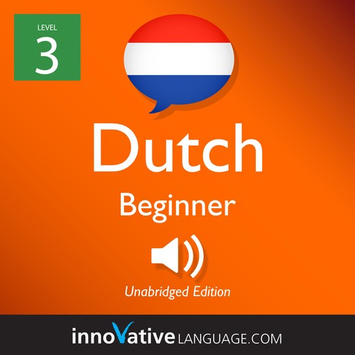 Learn Dutch - Level 3: Beginner Dutch, Volume 1, Innovative Language Learning