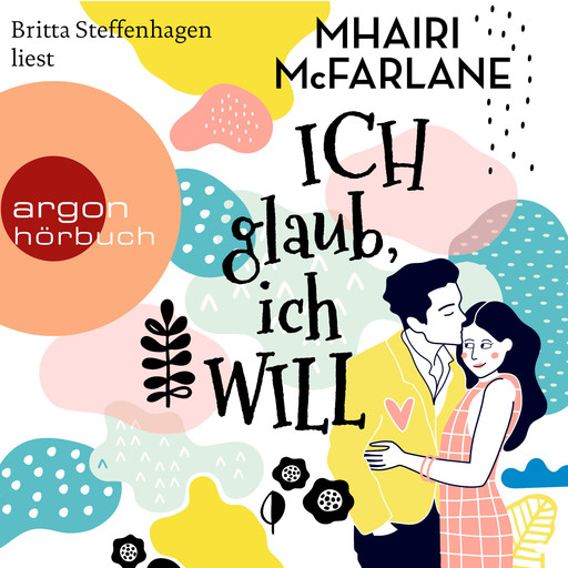 Ich glaub, ich will (Ungekürzte Lesung), Mhairi McFarlane