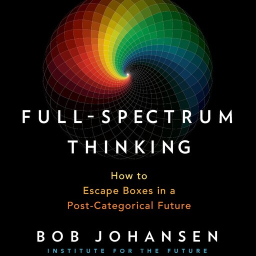 Full-Spectrum Thinking, Bob Johansen