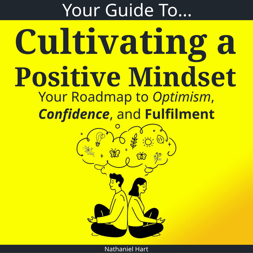 Your Guide To Cultivating a Positive Mindset, Nathaniel Hart