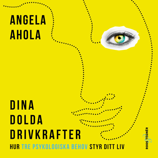 Dina dolda drivkrafter: hur tre psykologiska behov styr ditt liv, Angela Ahola