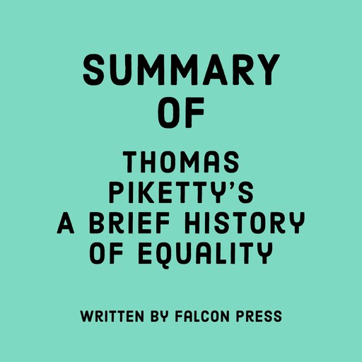 Summary of Thomas Piketty's A Brief History of Equality, Falcon Press