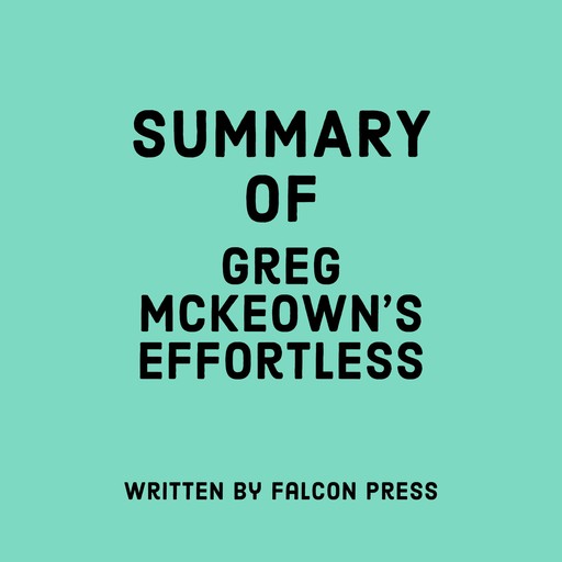 Summary of Greg McKeown's Effortless, Falcon Press