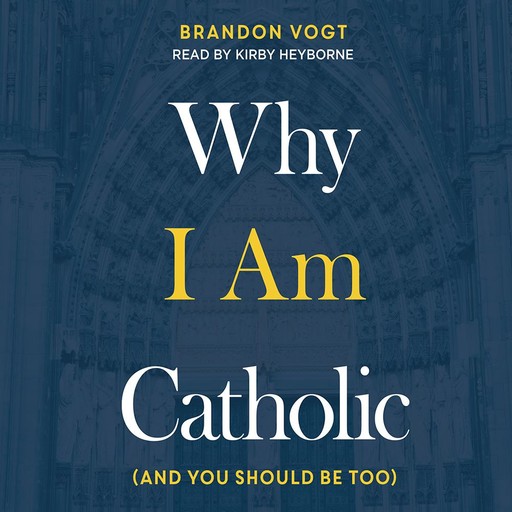 Why I Am Catholic, Brandon Vogt