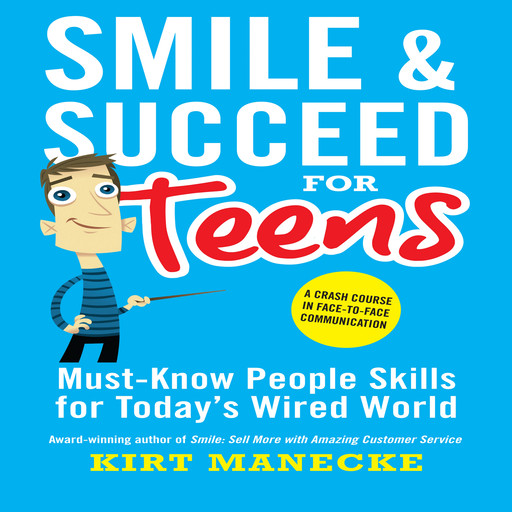 Smile & Succeed for Teens: A Crash Course in Face-to-Face Communication, Kirt Manecke