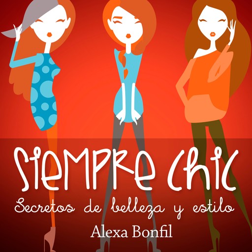 Siempre Chic. Secretos de belleza y estilo, Alexa Bonfil