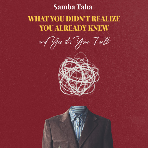 What You Didn't Realize You Already Knew and Yes It's Your Fault, Samba Taha