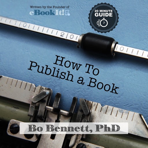 How To Publish a Book: The 18 Minute Guide to Self-Publishing, Bo Bennett