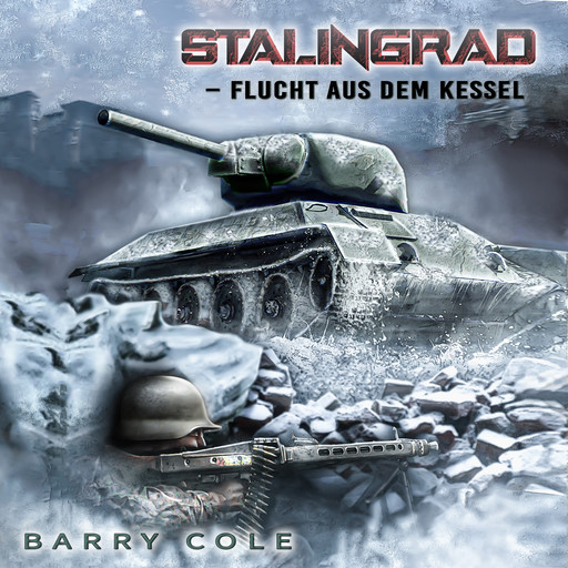 Stalingrad – Flucht aus dem Kessel: Historischer Roman über das Schicksal eines deutschen Soldaten im 2. Weltkrieg, Barry Cole