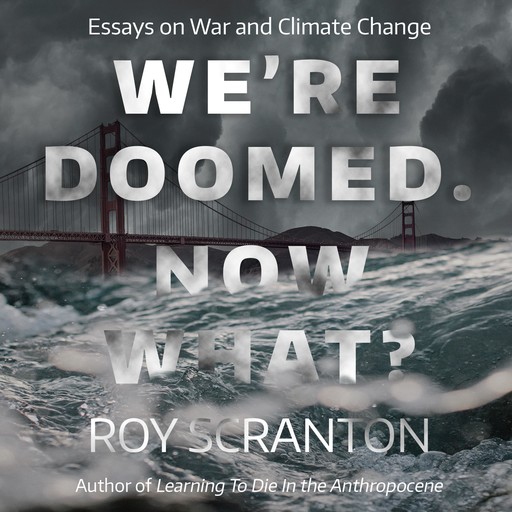 We're Doomed. Now What?, Roy Scranton