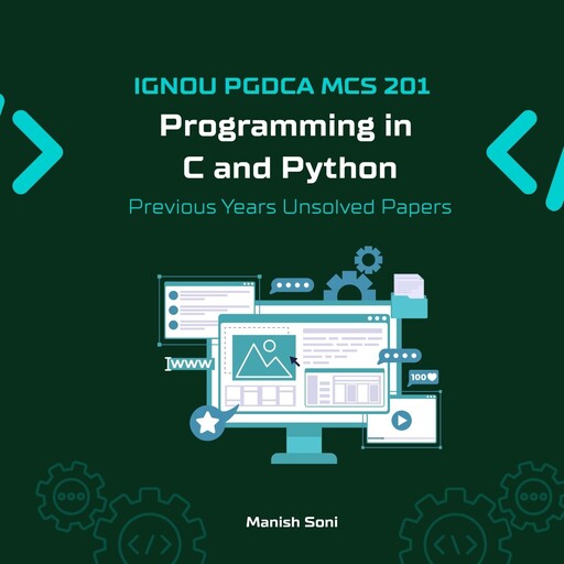 IGNOU PGDCA MCS 201 Programming in C and Python Previous Years Unsolved Papers, Manish Soni