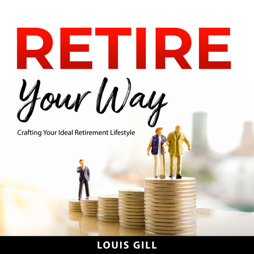 Retire Your Way, Louis Gill