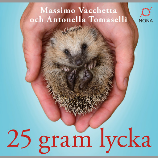 25 gram lycka: Ninna - en liten igelkott med ett stort hjärta, Antonella Tomaselli, Massimo Vacchetta