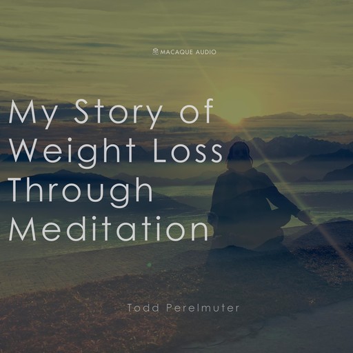 My Story of Weightloss through Meditation, Todd Perelmuter