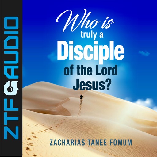 Who Is Truly a Disciple of The Lord Jesus?, Zacharias Tanee Fomum