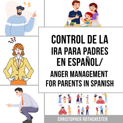 Control de la Ira para Padres En español/ Anger Management for Parents In Spanish: Una guía de trabajo de Cómo Manejar tus Emociones (Spanish Edition), Christopher Rothchester