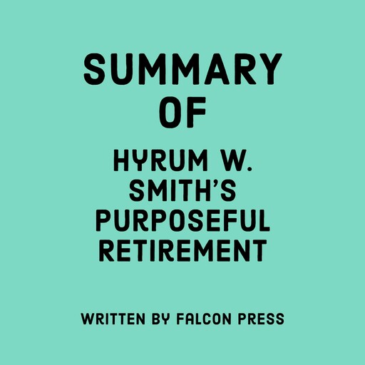 Summary of Hyrum W. Smith’s Purposeful Retirement, Falcon Press
