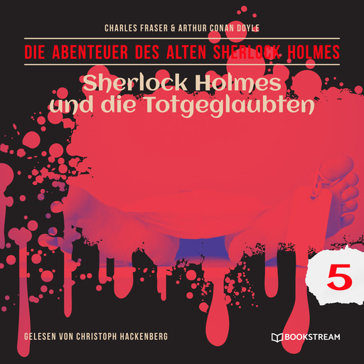 Sherlock Holmes und die Totgeglaubten - Die Abenteuer des alten Sherlock Holmes, Folge 5 (Ungekürzt), Arthur Conan Doyle, Charles Fraser