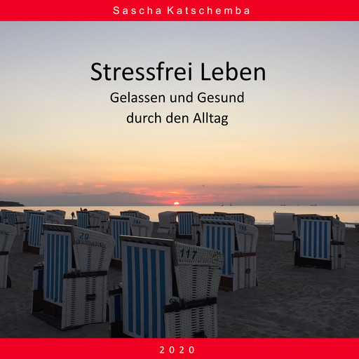 Stressfrei Leben - Gelassen und Gesund durch den Alltag, Sascha Katschemba