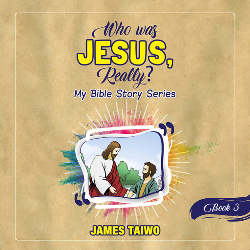 Who Was Jesus, Really? Book Three, James Taiwo