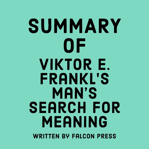 Summary of Viktor E. Frankl's Man's Search for Meaning, Falcon Press