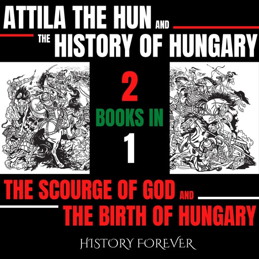Attila The Hun And The History Of Hungary: 2 Books In 1, HISTORY FOREVER