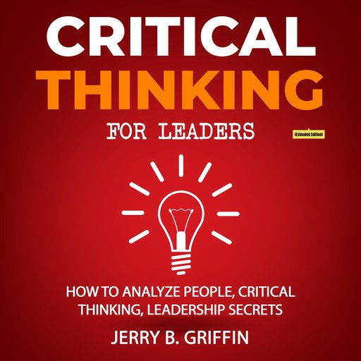 Critical Thinking For Leaders (All-in-One) (Extended Edition), Jerry B. Griffin