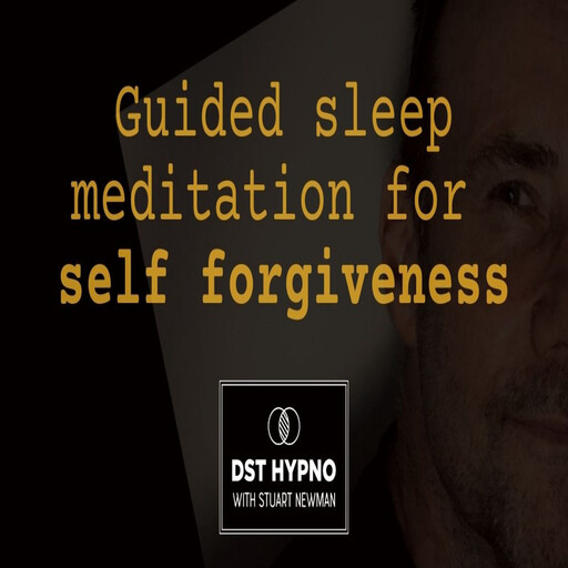 Guided sleep meditation for self forgiveness- A guided meditation - DST Hypno with Stu Newman, Stuart Newman