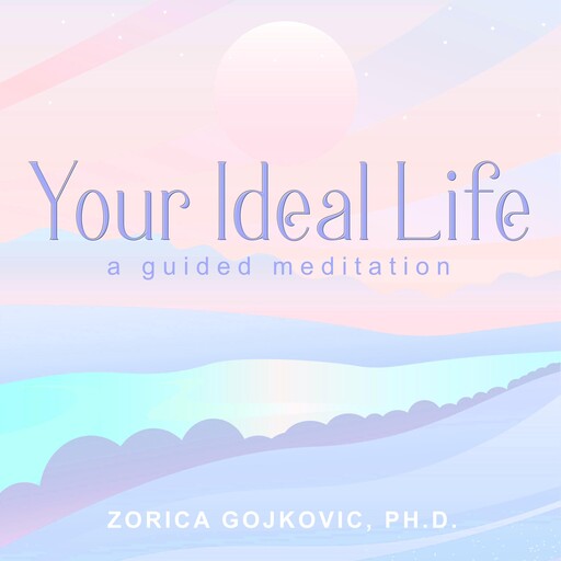 Your Ideal Life, Zorica Gojkovic Ph.D.
