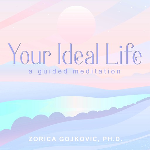 Your Ideal Life, Ph.D., Zorica Gojkovic
