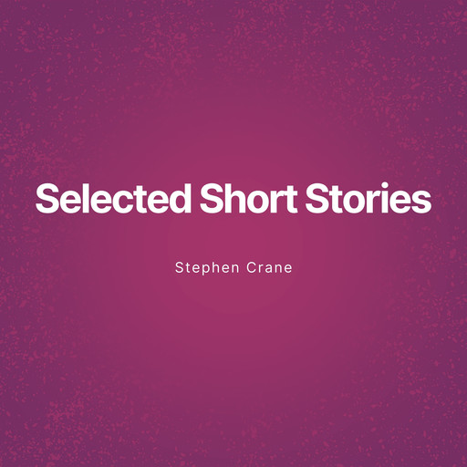 Selected Short Stories (Unabridged), Stephen Crane