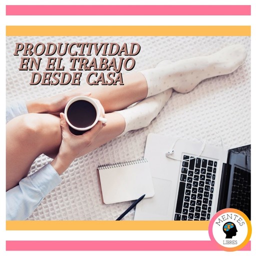 Productividad En El Trabajo Desde Casa, MENTES LIBRES