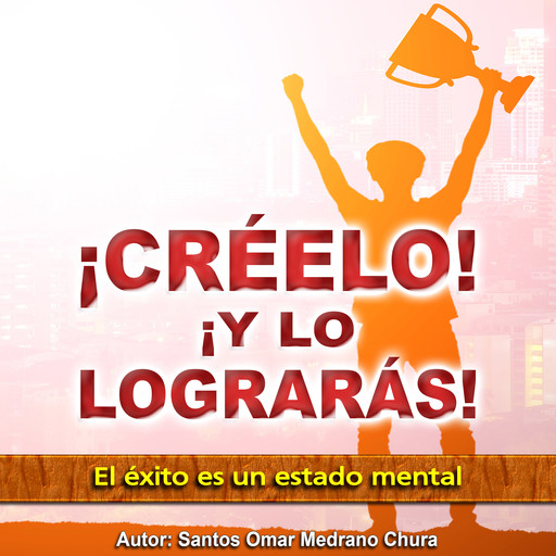 ¡Creelo! ¡y Lo Lograras!, Santos Omar Medrano Chura