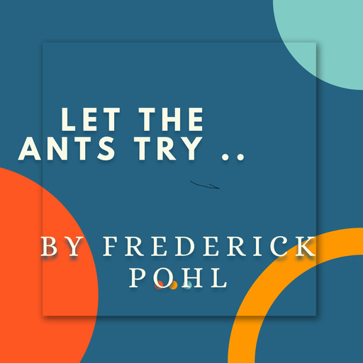 Let the Ants Try, Frederick Pohl